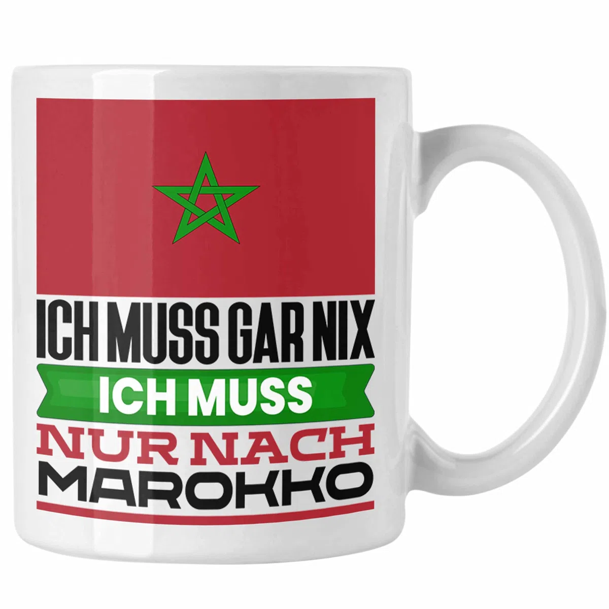 Trendation - Marokko Tasse Geschenk für Marokkaner Geburtstag Urlaub Geschenkidee Ich Muss Gar Nix Ich Muss Nur Nach Marokko (Weiß)